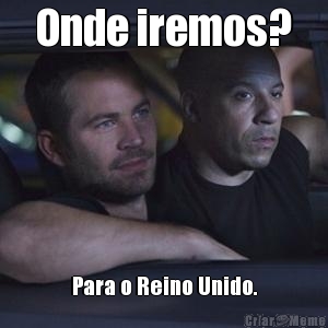 Onde iremos? Para o Reino Unido.