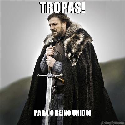 TROPAS! PARA O REINO UNIDO!