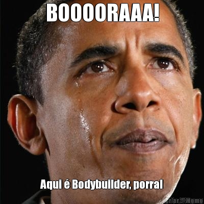 BOOOORAAA! Aqui � Bodybuilder, porra!
