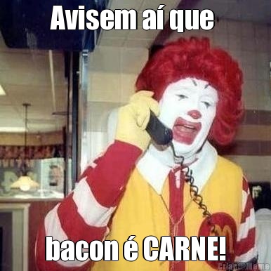Avisem a� que  bacon � CARNE!