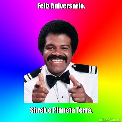 Feliz Anivers�rio. Shrek e Planeta Terra.
