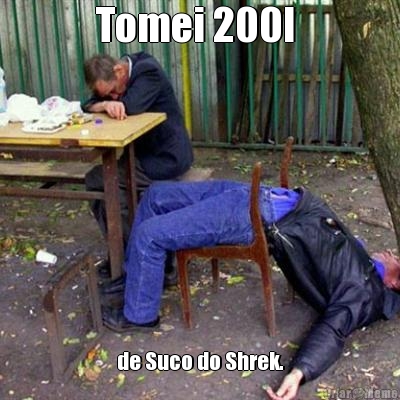 Tomei 200l  de Suco do Shrek.