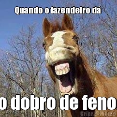 Quando o fazendeiro d�  o dobro de feno.