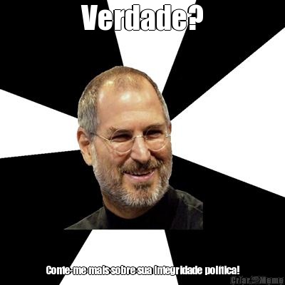 Verdade? Conte-me mais sobre sua integridade pol�tica!
