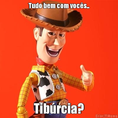 Tudo bem com voc�s... Tib�rcia?