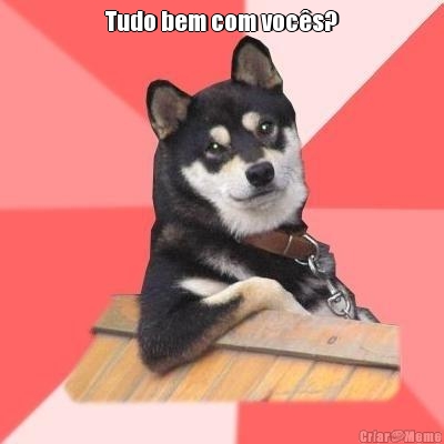 Tudo bem com voc�s? 