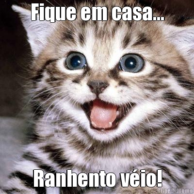 Fique em casa... Ranhento v�io!