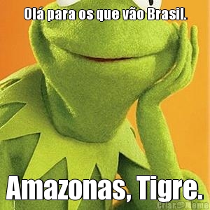 Ol� para os que v�o Brasil. Amazonas, Tigre.