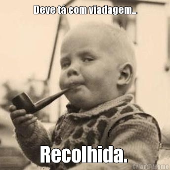 Deve t� com viadagem... Recolhida. 