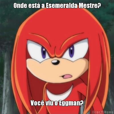Onde est� a Esemeralda Mestre? Voc� viu o Eggman?