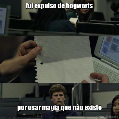 fui expulso de hogwarts por usar magia que n�o existe