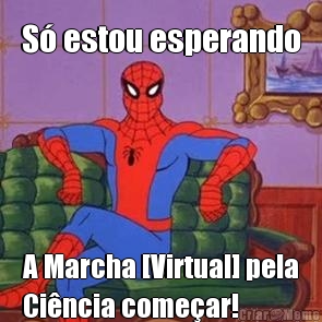 S� estou esperando A Marcha [Virtual] pela
Ci�ncia come�ar!