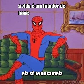 a vida � um lutador de
boxe ela s� te nocauteia