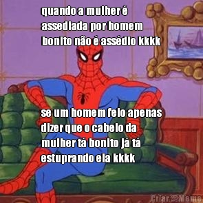 quando a mulher �
assediada por homem
bonito n�o � ass�dio kkkk se um homem feio apenas
dizer que o cabelo da
mulher t� bonito j� t�
estuprando ela kkkk