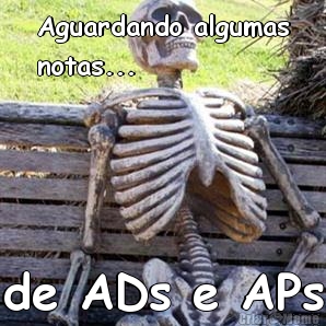Aguardando algumas
notas...  de ADs e APs