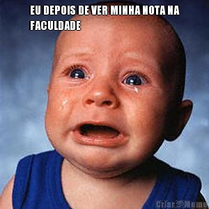EU DEPOIS DE VER MINHA NOTA NA
FACULDADE 