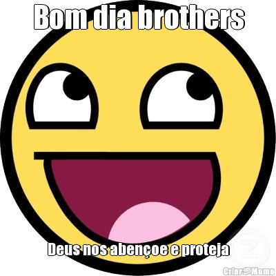Bom dia brothers Deus nos aben�oe e proteja