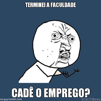 TERMINEI A FACULDADE CAD� O EMPREGO?