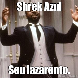 Shrek Azul Seu lazarento.
