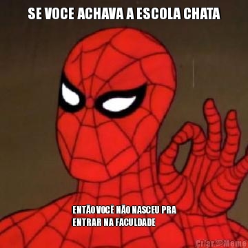 SE VOCE ACHAVA A ESCOLA CHATA ENT�O VOC� N�O NASCEU PRA
ENTRAR NA FACULDADE
