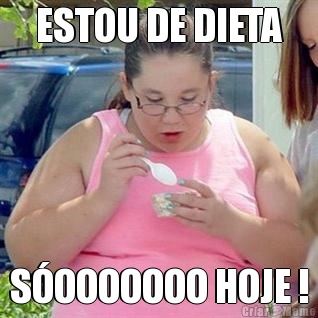 ESTOU DE DIETA S�OOOOOOO HOJE !