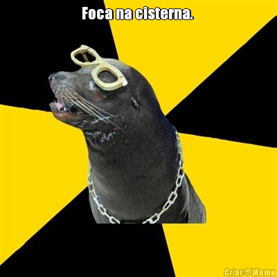 Foca na cisterna.  