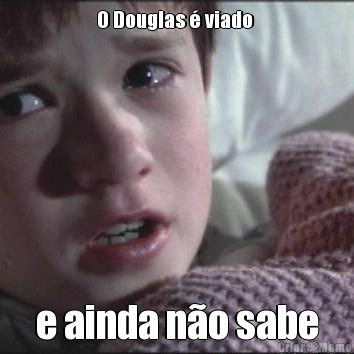 O Douglas � viado  e ainda n�o sabe