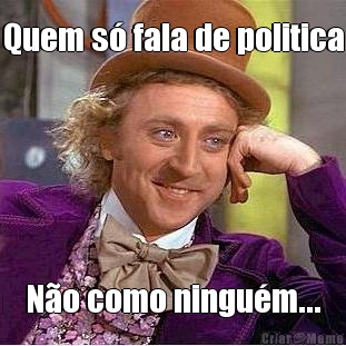 Quem s� fala de politica N�o como ningu�m...