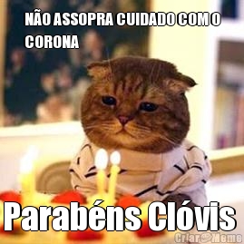 N�O ASSOPRA CUIDADO COM O
CORONA  Parab�ns Cl�vis 