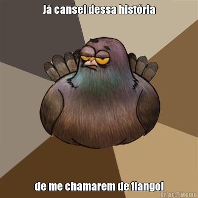 J� cansei dessa hist�ria de me chamarem de flango!