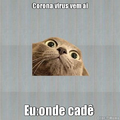 Corona virus vem ai Eu:onde cad� 