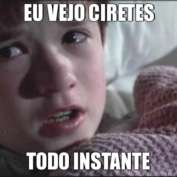 EU VEJO CIRETES TODO INSTANTE