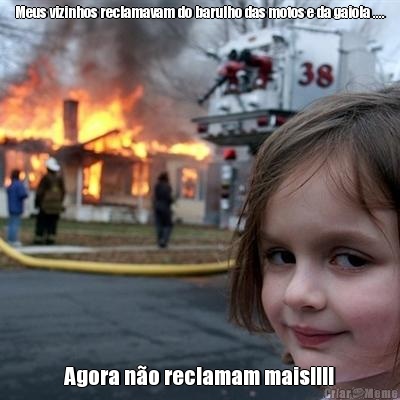 Meus vizinhos reclamavam do barulho das motos e da gaiola .... Agora n�o reclamam mais!!!!