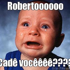 Robertoooooo Cad� voc����????