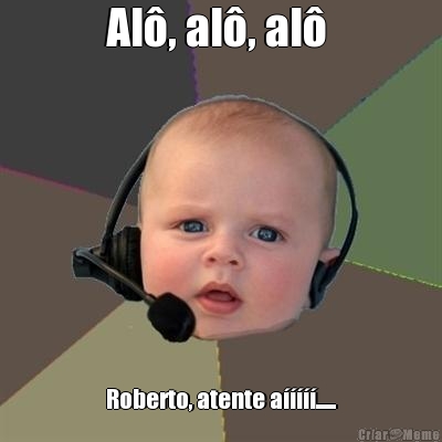 Al�, al�, al�  Roberto, atente a�����......