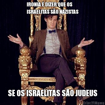 IRONIA � DIZER QUE OS
ISRAELITAS S�O NAZISTAS SE OS ISRAELITAS S�O JUDEUS