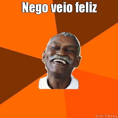 Nego veio feliz 