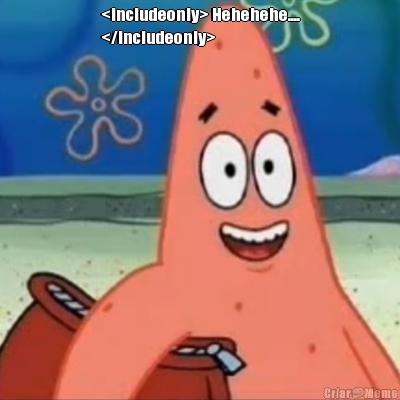 <includeonly> Hehehehe....
</includeonly> 