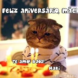 Feliz anivers�rio, m�e! Te amo! Bjos!            
                     Mari