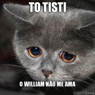 TO TISTI O WILLIAM N�O ME AMA