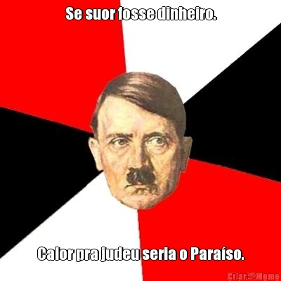 Se suor fosse dinheiro. Calor pra judeu seria o Para�so.