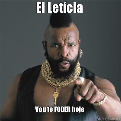 Ei Let�cia  Vou te FODER hoje 