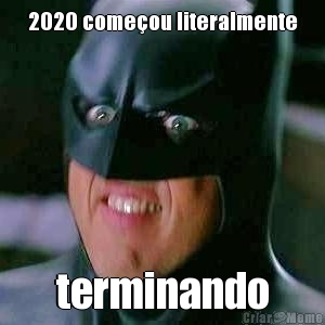 2020 come�ou literalmente terminando