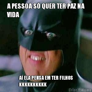 A PESSOA S� QUER TER PAZ NA
VIDA A� ELA PENSA EM TER FILHOS
KKKKKKKKKK
