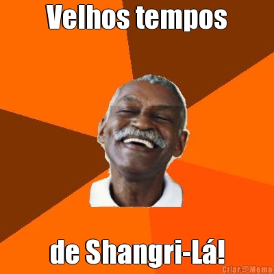 Velhos tempos de Shangri-L�!