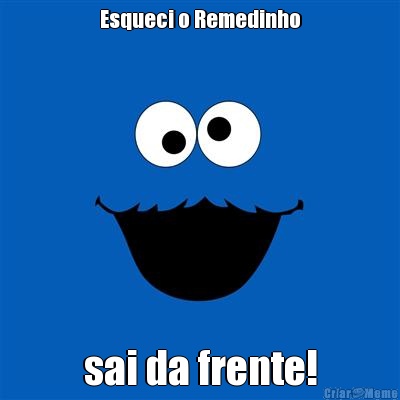 Esqueci o Remedinho sai da frente!
