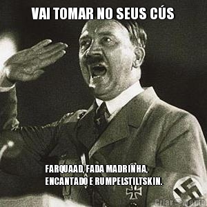 VAI TOMAR NO SEUS C�S FARQUAAD, FADA MADRINHA,
ENCANTADO E RUMPELSTILTSKIN.