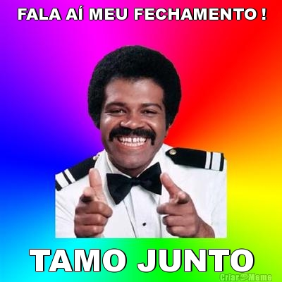 FALA A� MEU FECHAMENTO ! TAMO JUNTO