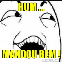 HUM ... MANDOU BEM !
