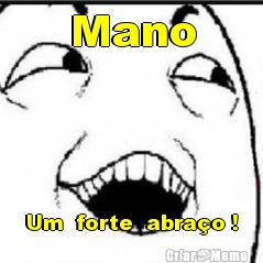 Mano Um  forte  abra�o !